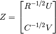 Z = \begin{bmatrix} R^{-1/2} U \\
                    C^{-1/2} V
      \end{bmatrix}