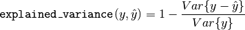 \texttt{explained_{}variance}(y, \hat{y}) = 1 - \frac{Var{ y - \hat{y}}}{Var{y}}