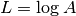 L =
    \log A