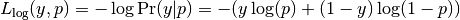 L_{\log}(y, p) = -\log \operatorname{Pr}(y|p) = -(y \log (p) + (1 - y) \log (1 - p))