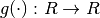 g(\cdot):R \rightarrow R