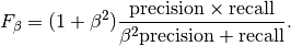 F_\beta = (1 + \beta^2) \frac{\text{precision} \times \text{recall}}{\beta^2 \text{precision} + \text{recall}}.