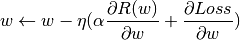 w \leftarrow w - \eta (\alpha \frac{\partial R(w)}{\partial w}+ \frac{\partial Loss}{\partial w})