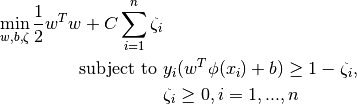 \min_ {w, b, \zeta} \frac{1}{2} w^T w + C \sum_{i=1}^{n} \zeta_i
\textrm {subject to } & y_i (w^T \phi (x_i) + b) \geq 1 - \zeta_i,\
& \zeta_i \geq 0, i=1, ..., n