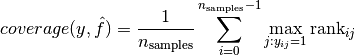 coverage(y, \hat{f}) = \frac{1}{n_{\text{samples}}}
  \sum_{i=0}^{n_{\text{samples}} - 1} \max_{j:y_{ij} = 1} \text{rank}_{ij}