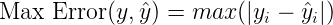 \text{Max Error}(y, \hat{y}) = max(| y_i - \hat{y}_i |)